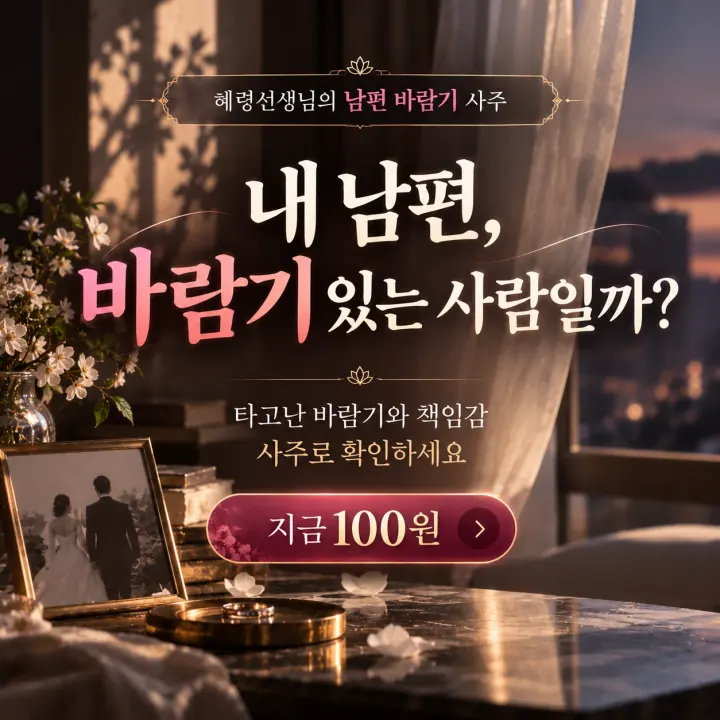 혜령선생님의 남편 바람기 사주 — 내 남편, 바람기 있는 사람일까? 타고난 바람기와 책임감 사주로 확인하세요. 지금 100원